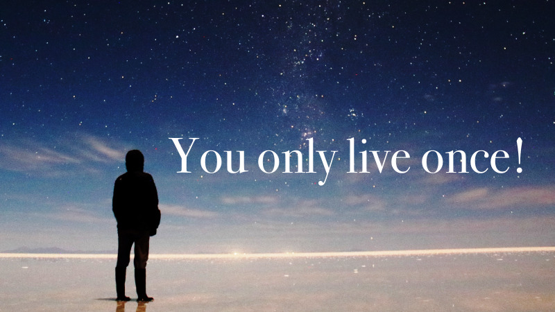 You only live once!